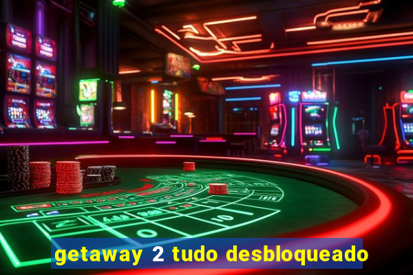 getaway 2 tudo desbloqueado